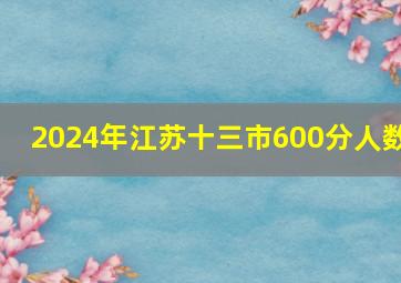 2024年江苏十三市600分人数