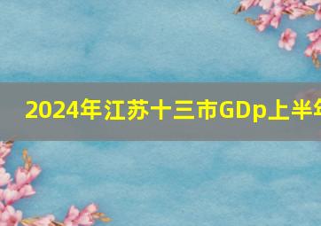 2024年江苏十三市GDp上半年