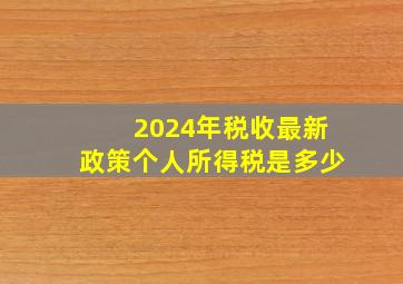 2024年税收最新政策个人所得税是多少