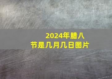 2024年腊八节是几月几日图片