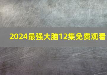 2024最强大脑12集免费观看