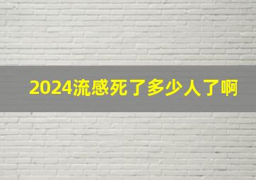 2024流感死了多少人了啊