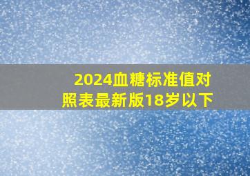 2024血糖标准值对照表最新版18岁以下