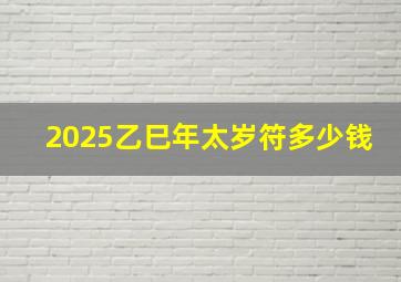 2025乙巳年太岁符多少钱