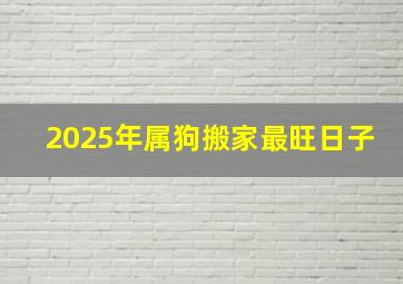 2025年属狗搬家最旺日子