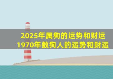 2025年属狗的运势和财运1970年数狗人的运势和财运