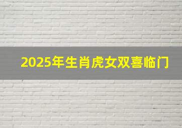 2025年生肖虎女双喜临门