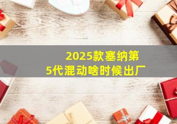 2025款塞纳第5代混动啥时候出厂