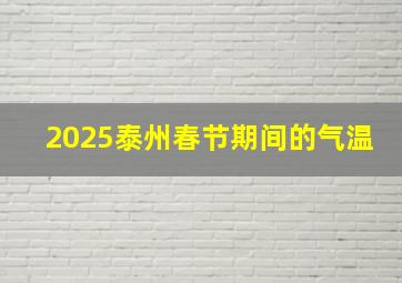 2025泰州春节期间的气温