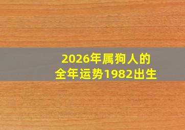 2026年属狗人的全年运势1982出生