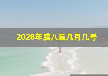 2028年腊八是几月几号