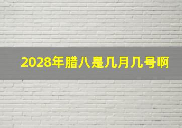 2028年腊八是几月几号啊