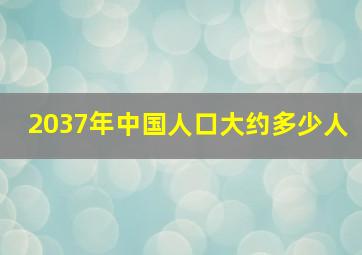 2037年中国人口大约多少人