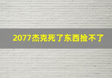 2077杰克死了东西捡不了