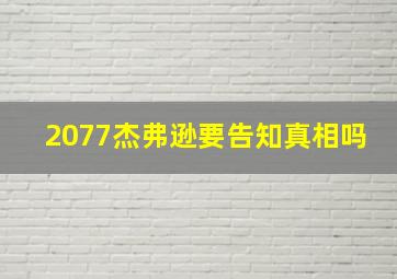 2077杰弗逊要告知真相吗