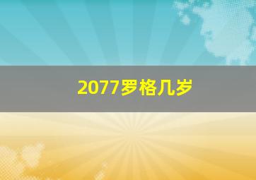 2077罗格几岁