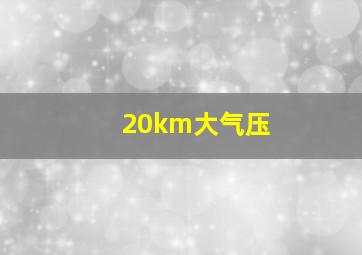 20km大气压