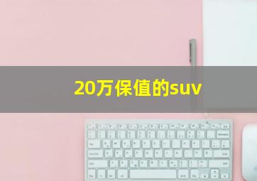 20万保值的suv