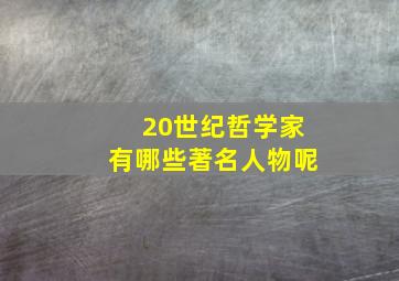 20世纪哲学家有哪些著名人物呢