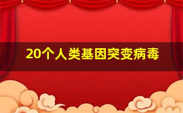 20个人类基因突变病毒