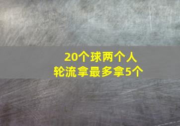 20个球两个人轮流拿最多拿5个