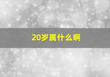 20岁属什么啊