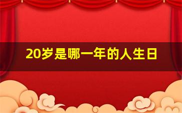 20岁是哪一年的人生日