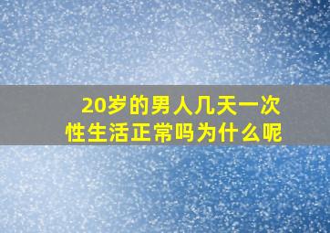 20岁的男人几天一次性生活正常吗为什么呢