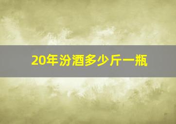 20年汾酒多少斤一瓶