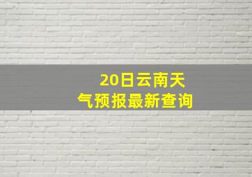 20日云南天气预报最新查询