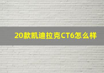 20款凯迪拉克CT6怎么样