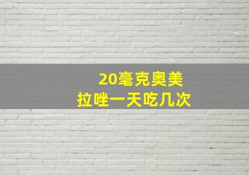 20毫克奥美拉唑一天吃几次