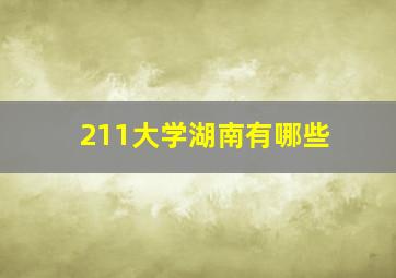 211大学湖南有哪些