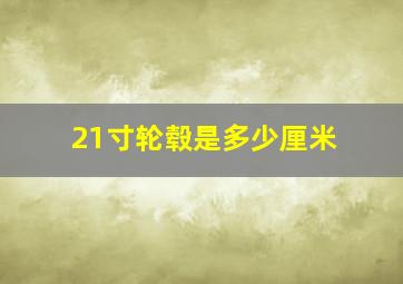 21寸轮毂是多少厘米