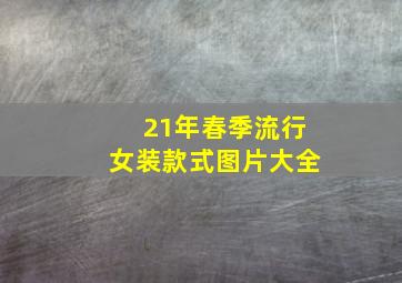 21年春季流行女装款式图片大全