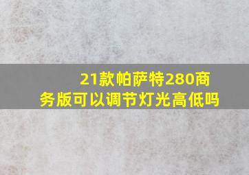 21款帕萨特280商务版可以调节灯光高低吗