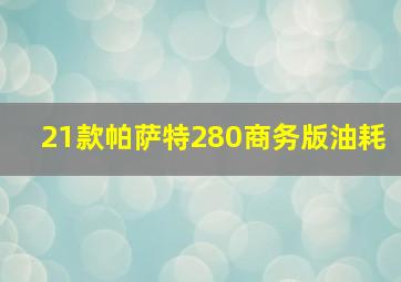 21款帕萨特280商务版油耗