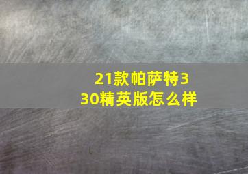 21款帕萨特330精英版怎么样