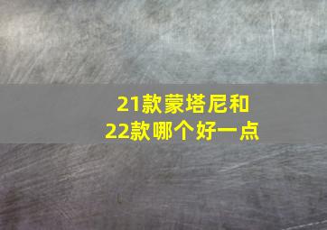 21款蒙塔尼和22款哪个好一点