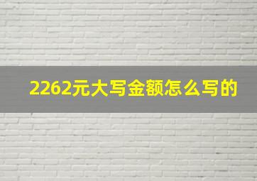 2262元大写金额怎么写的