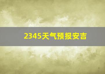 2345天气预报安吉