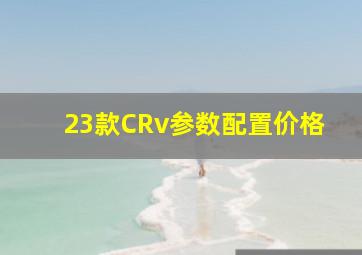 23款CRv参数配置价格