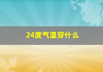 24度气温穿什么