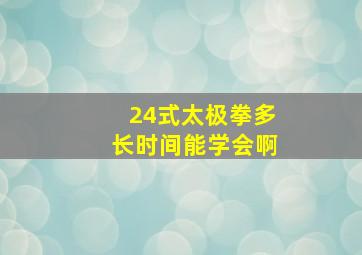 24式太极拳多长时间能学会啊