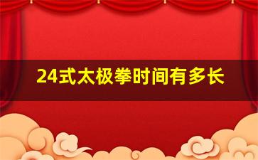 24式太极拳时间有多长