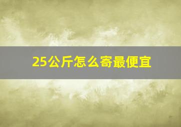 25公斤怎么寄最便宜