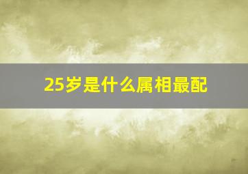 25岁是什么属相最配