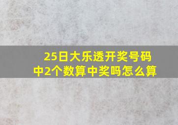 25日大乐透开奖号码中2个数算中奖吗怎么算