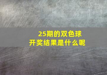 25期的双色球开奖结果是什么呢