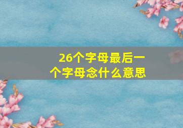 26个字母最后一个字母念什么意思